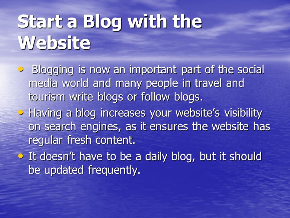 Start a Blog with the Website Blogging is now an important part of the social media world and many people in travel and tourism write blogs or follow blogs.