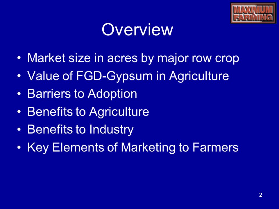 2 Overview Market size in acres by major row crop Value of FGD-Gypsum in Agriculture Barriers to Adoption Benefits to Agriculture Benefits to Industry Key Elements of Marketing to Farmers