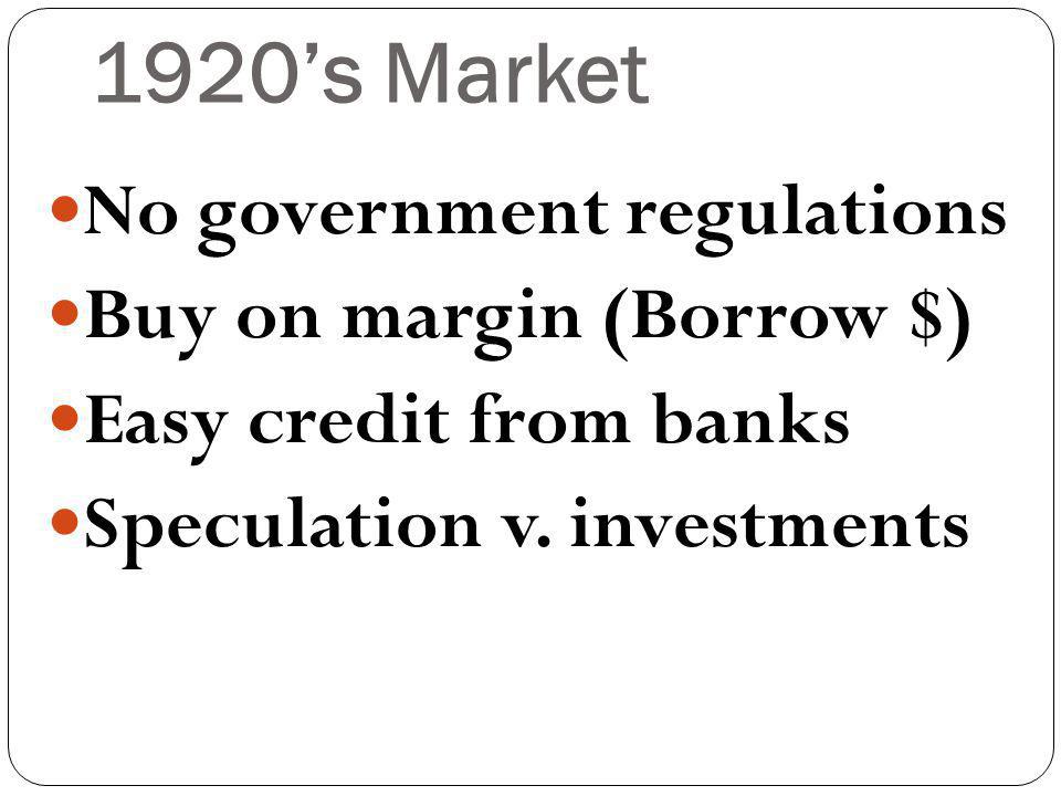 1920s Market No government regulations Buy on margin (Borrow $) Easy credit from banks Speculation v.