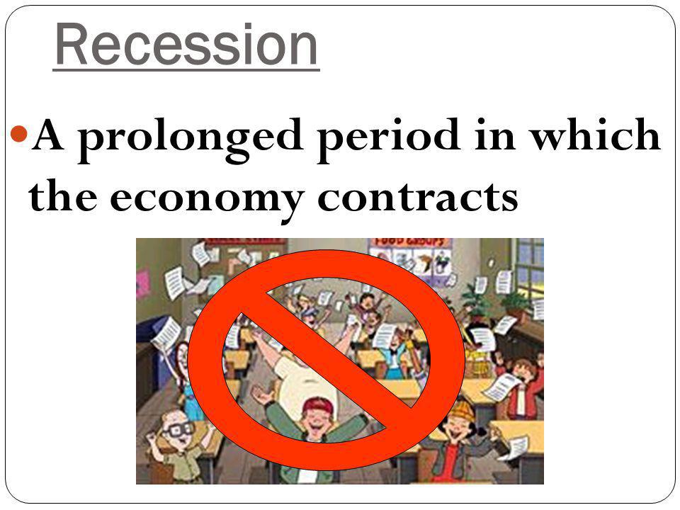 Recession A prolonged period in which the economy contracts
