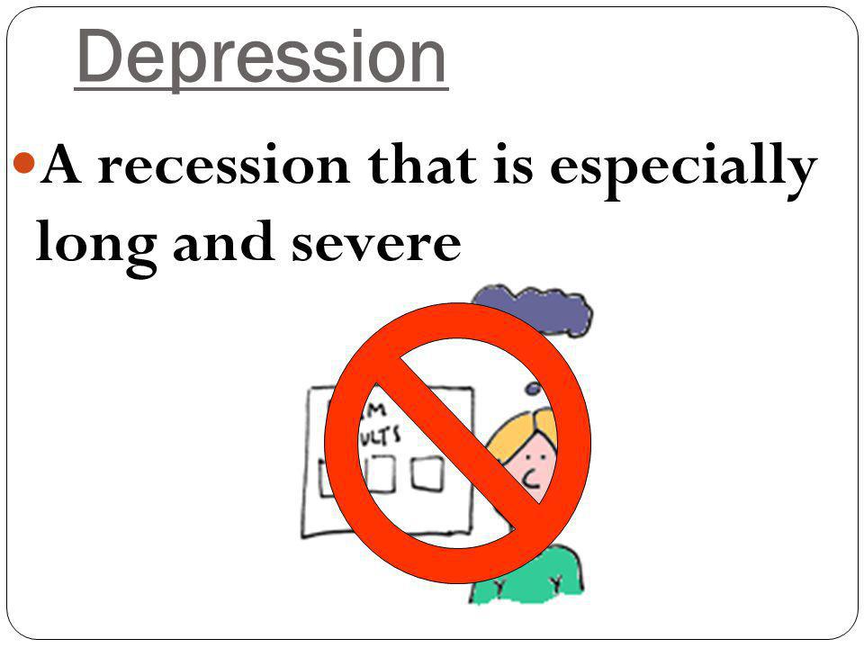 Depression A recession that is especially long and severe