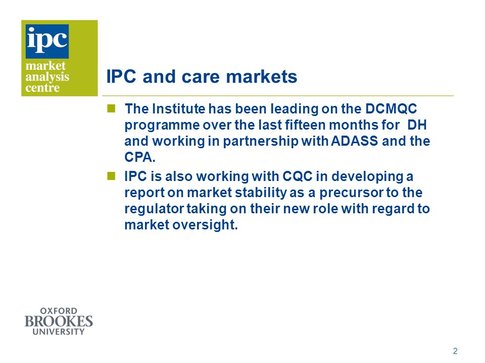 IPC and care markets The Institute has been leading on the DCMQC programme over the last fifteen months for DH and working in partnership with ADASS and the CPA.