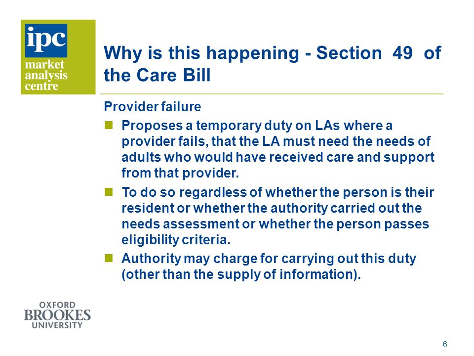 Why is this happening - Section 49 of the Care Bill Provider failure Proposes a temporary duty on LAs where a provider fails, that the LA must need the needs of adults who would have received care and support from that provider.