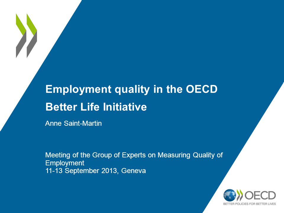 Employment quality in the OECD Better Life Initiative Anne Saint-Martin Meeting of the Group of Experts on Measuring Quality of Employment September 2013, Geneva