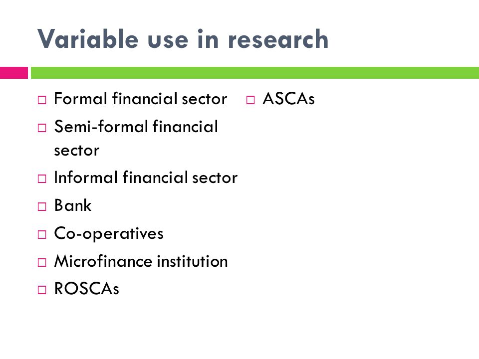 Variable use in research Formal financial sector Semi-formal financial sector Informal financial sector Bank Co-operatives Microfinance institution ROSCAs ASCAs