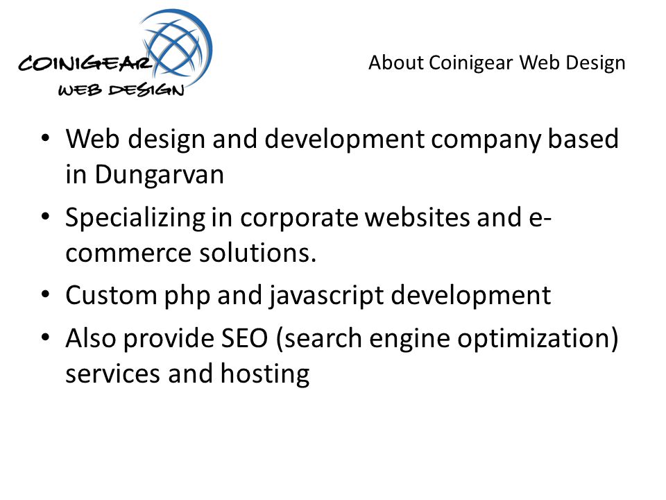 About Coinigear Web Design Web design and development company based in Dungarvan Specializing in corporate websites and e- commerce solutions.