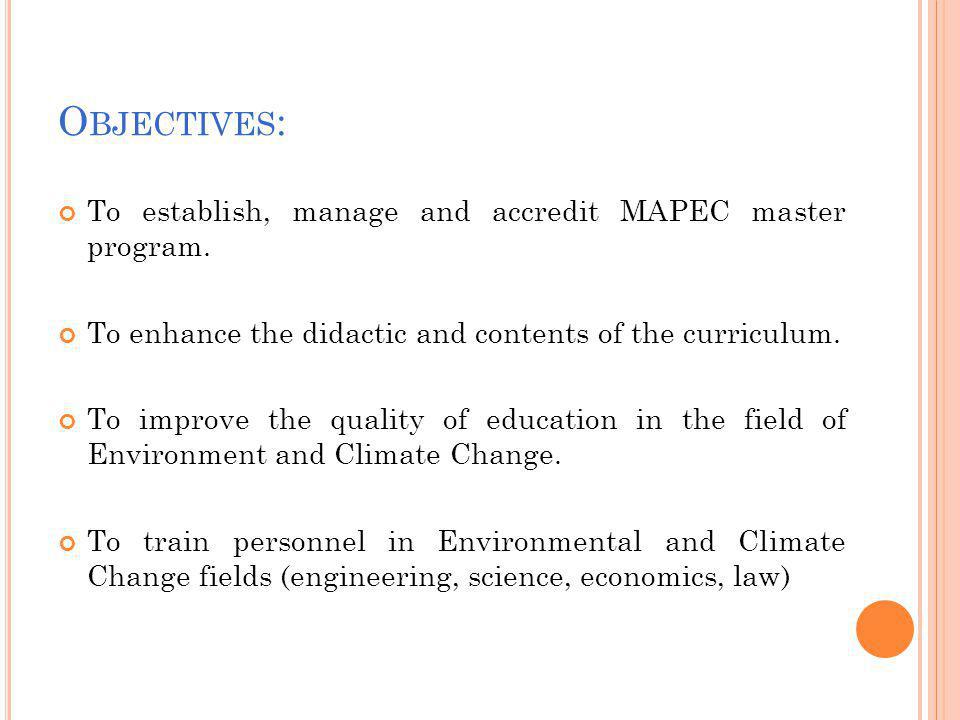 O BJECTIVES : To establish, manage and accredit MAPEC master program.