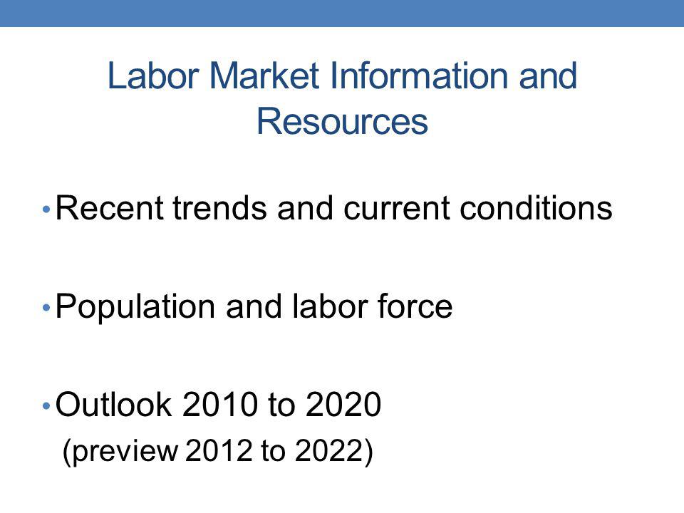 Labor Market Information and Resources Recent trends and current conditions Population and labor force Outlook 2010 to 2020 (preview 2012 to 2022)