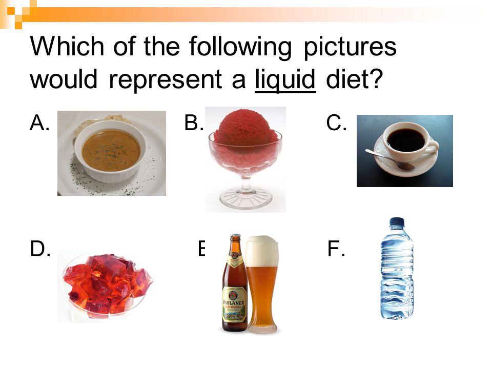 Which of the following pictures would represent a liquid diet A. B. C. D. E. F.