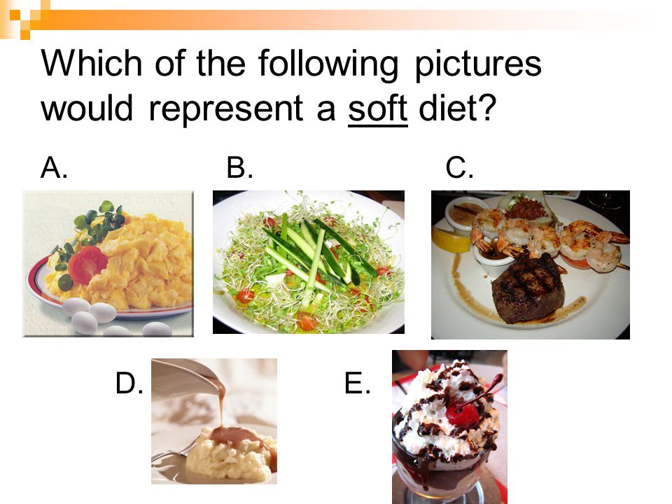 Which of the following pictures would represent a soft diet A. B. C. D. E.