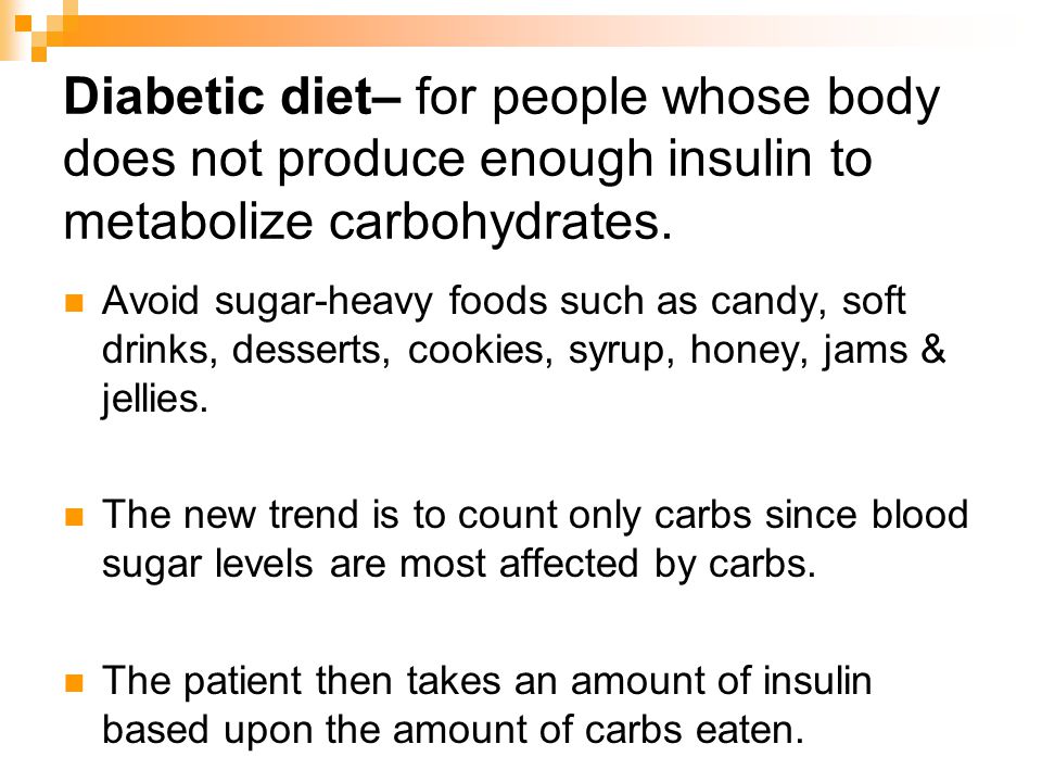 Diabetic diet– for people whose body does not produce enough insulin to metabolize carbohydrates.