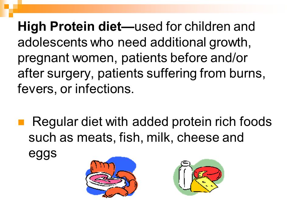 High Protein dietused for children and adolescents who need additional growth, pregnant women, patients before and/or after surgery, patients suffering from burns, fevers, or infections.