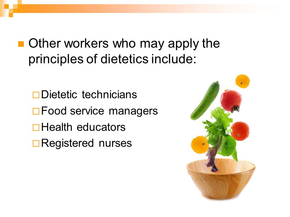 Other workers who may apply the principles of dietetics include: Dietetic technicians Food service managers Health educators Registered nurses