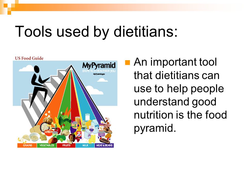 Tools used by dietitians: An important tool that dietitians can use to help people understand good nutrition is the food pyramid.