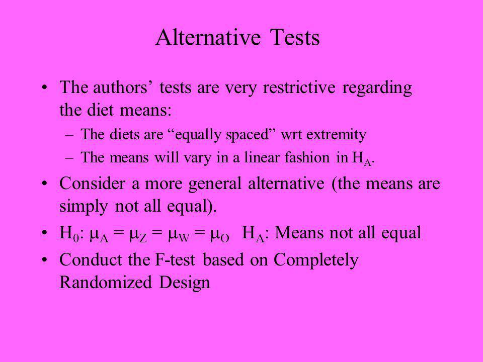 Alternative Tests The authors tests are very restrictive regarding the diet means: –The diets are equally spaced wrt extremity –The means will vary in a linear fashion in H A.