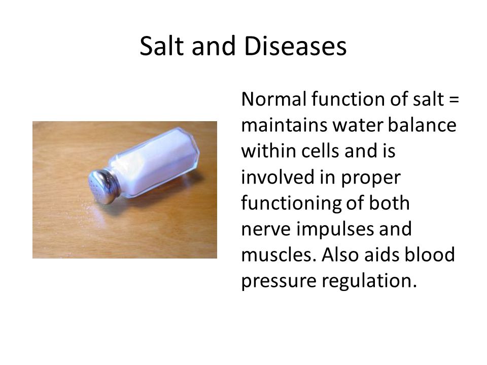 Salt and Diseases Normal function of salt = maintains water balance within cells and is involved in proper functioning of both nerve impulses and muscles.
