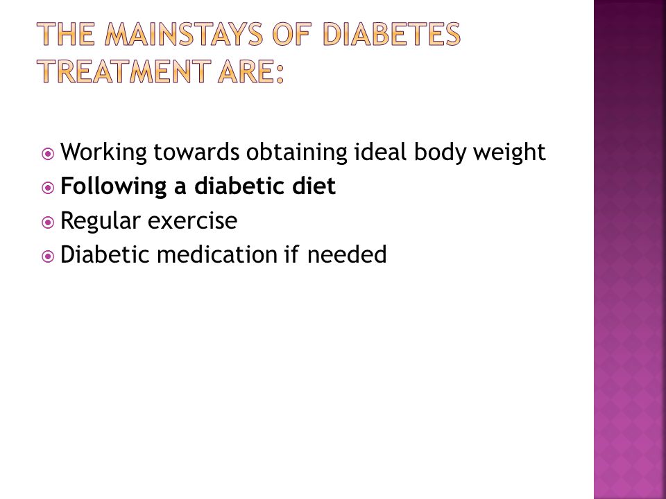 Working towards obtaining ideal body weight Following a diabetic diet Regular exercise Diabetic medication if needed