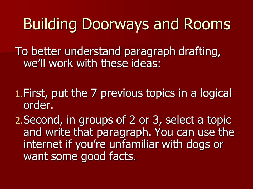 Building Doorways and Rooms To better understand paragraph drafting, well work with these ideas: 1.
