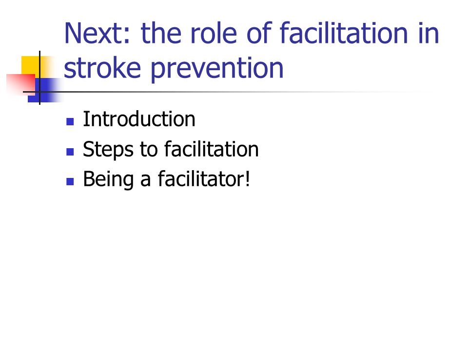 Next: the role of facilitation in stroke prevention Introduction Steps to facilitation Being a facilitator!