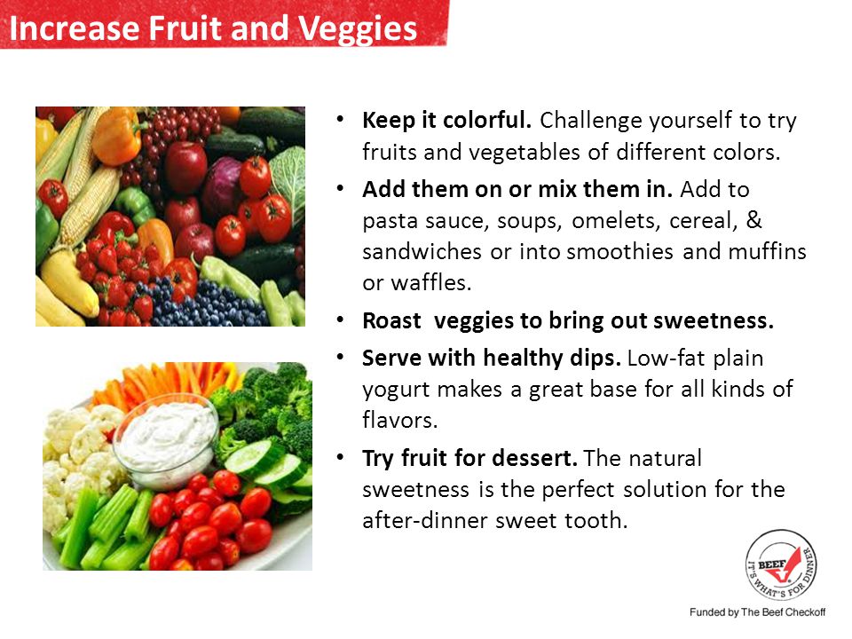 Increase Fruit and Veggies Keep it colorful.