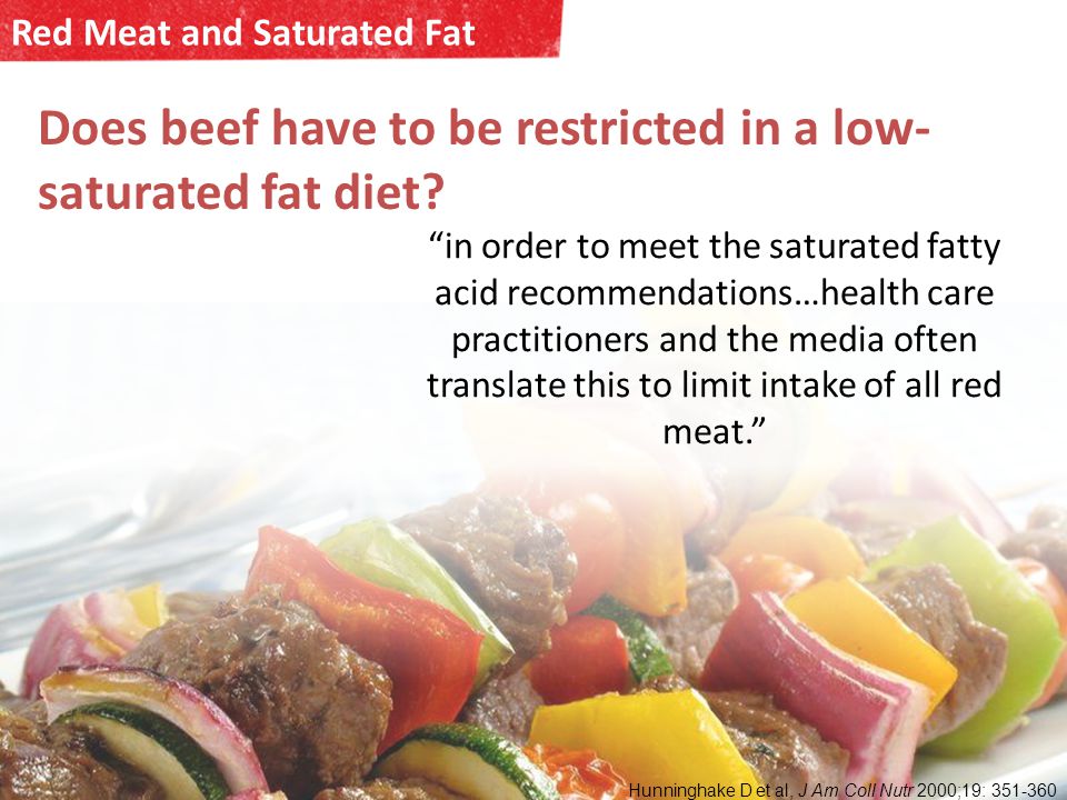 Red Meat and Saturated Fat in order to meet the saturated fatty acid recommendations…health care practitioners and the media often translate this to limit intake of all red meat.