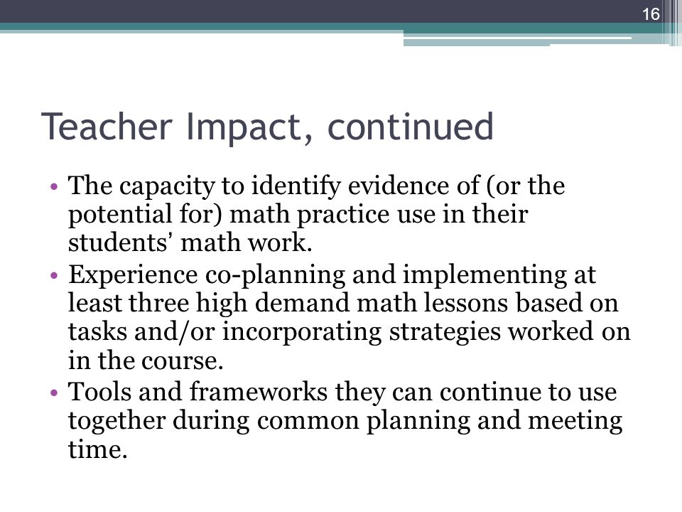 Teacher Impact, continued The capacity to identify evidence of (or the potential for) math practice use in their students math work.