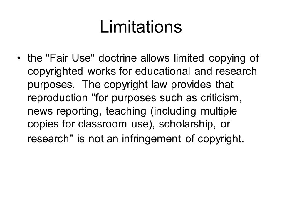 Limitations the Fair Use doctrine allows limited copying of copyrighted works for educational and research purposes.