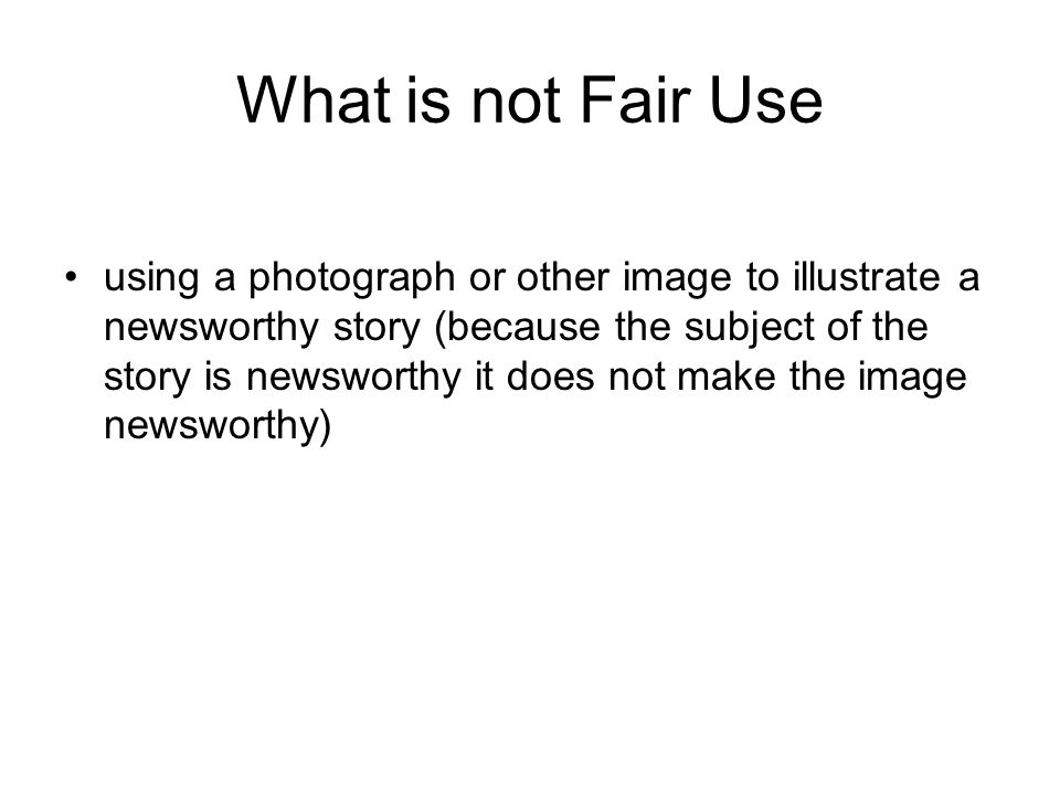What is not Fair Use using a photograph or other image to illustrate a newsworthy story (because the subject of the story is newsworthy it does not make the image newsworthy)