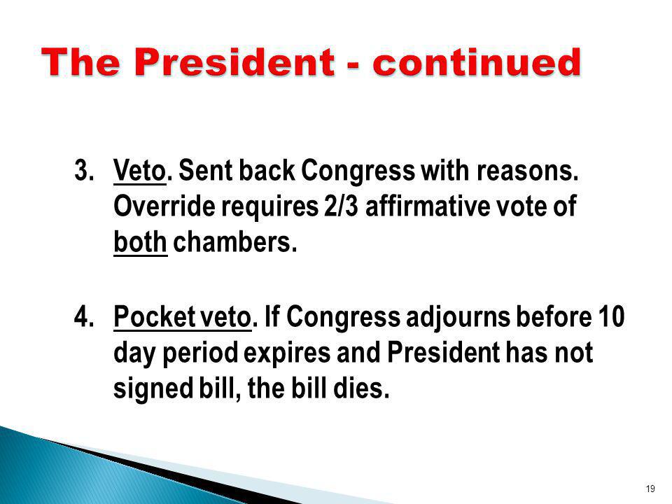3.Veto. Sent back Congress with reasons. Override requires 2/3 affirmative vote of both chambers.
