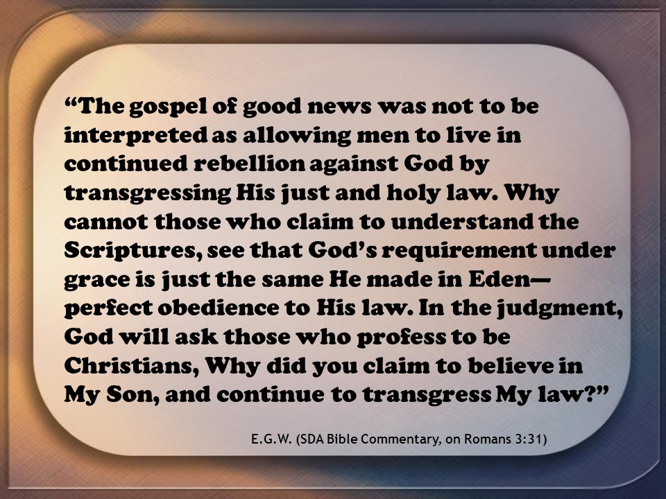 The gospel of good news was not to be interpreted as allowing men to live in continued rebellion against God by transgressing His just and holy law.