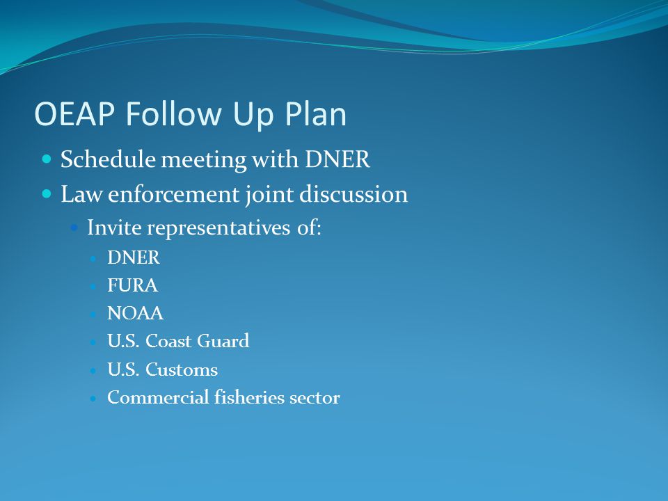 OEAP Follow Up Plan Schedule meeting with DNER Law enforcement joint discussion Invite representatives of: DNER FURA NOAA U.S.