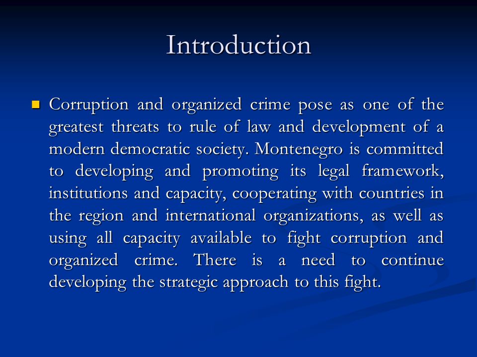 Introduction Corruption and organized crime pose as one of the greatest threats to rule of law and development of a modern democratic society.