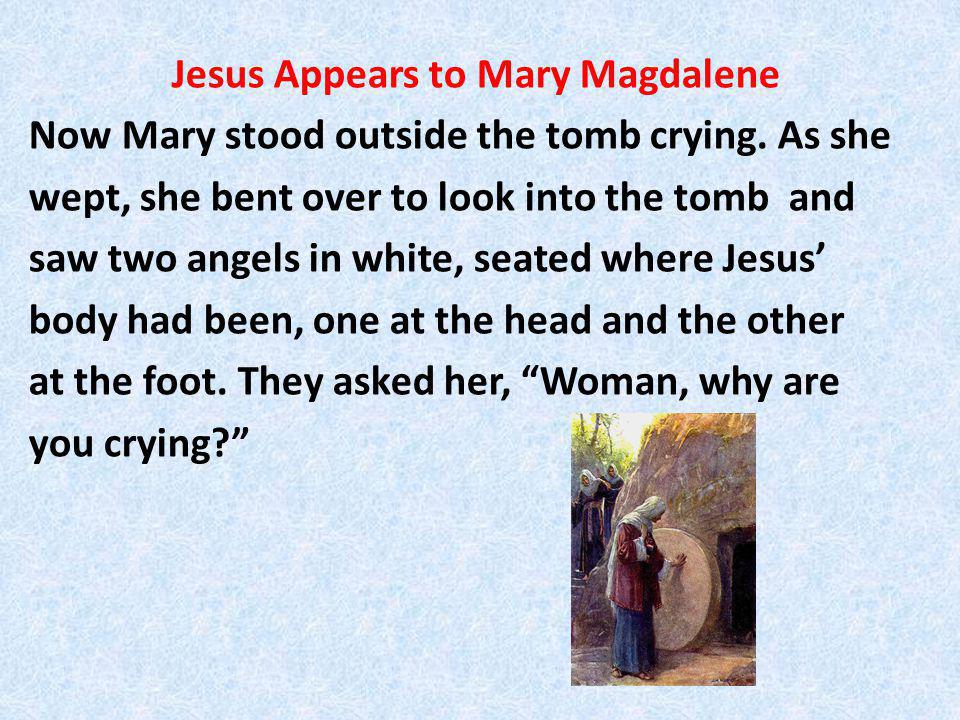 Jesus Appears to Mary Magdalene Now Mary stood outside the tomb crying.