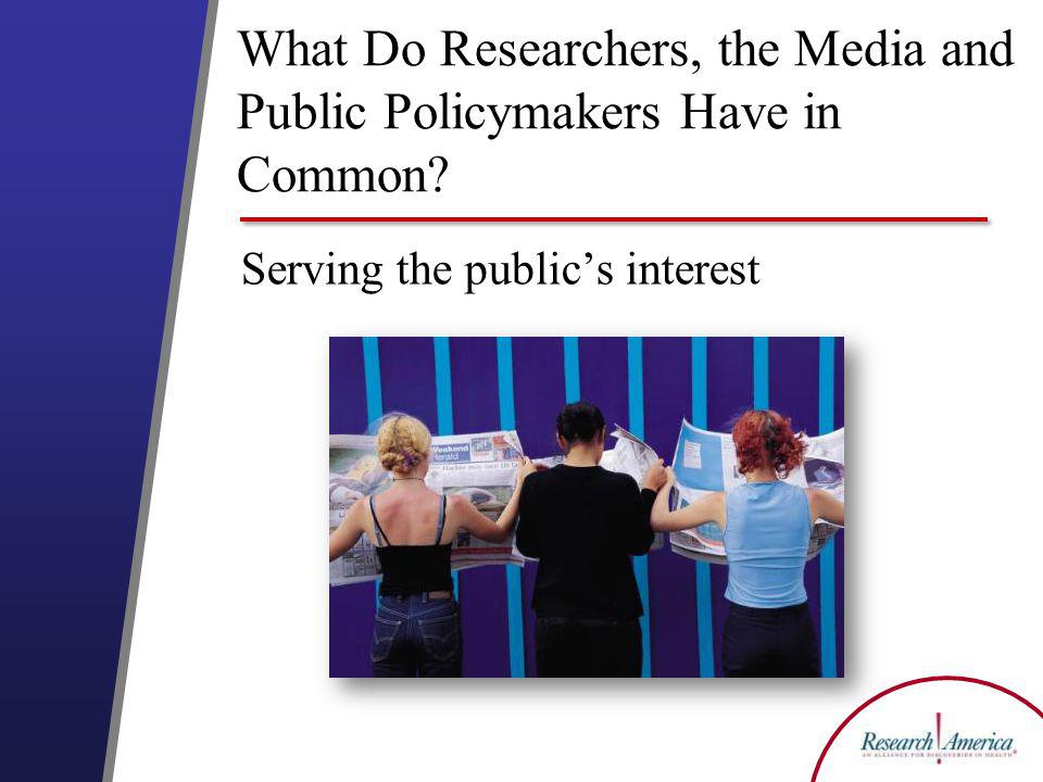 What Do Researchers, the Media and Public Policymakers Have in Common Serving the publics interest