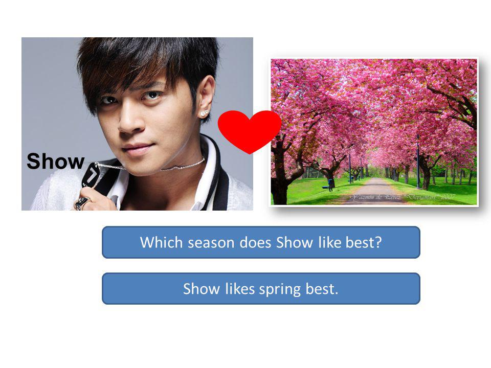 Show Which season does Show like best Show likes spring best.