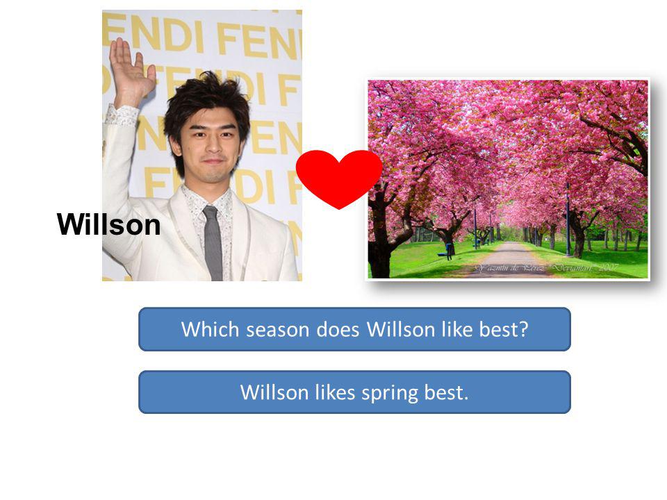 Which season does Willson like best Willson likes spring best. Willson