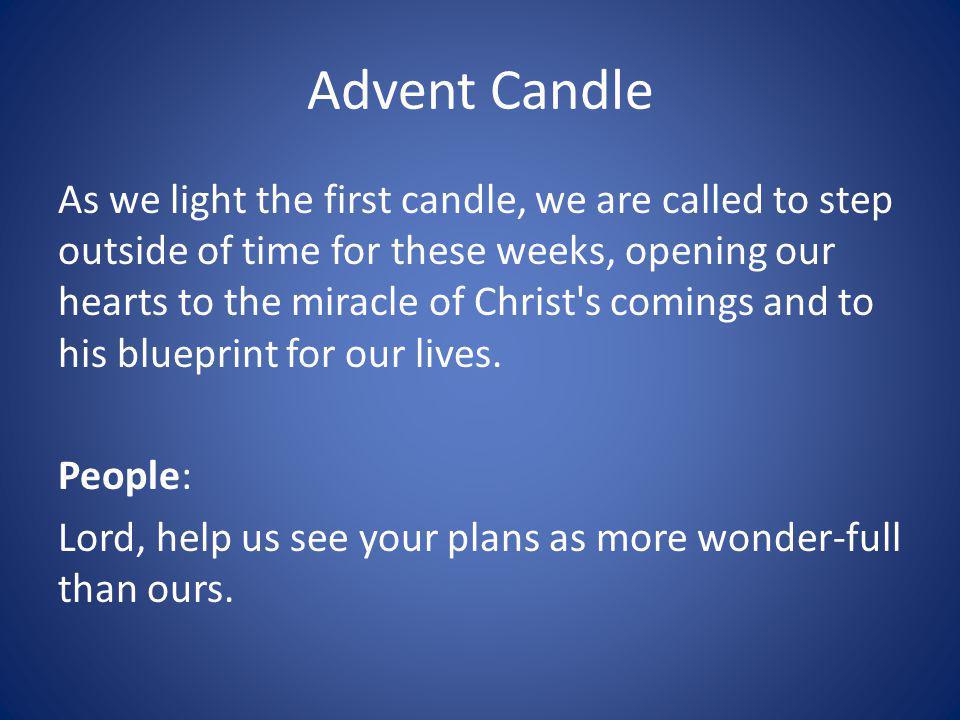 Advent Candle As we light the first candle, we are called to step outside of time for these weeks, opening our hearts to the miracle of Christ s comings and to his blueprint for our lives.