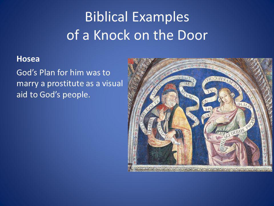 Biblical Examples of a Knock on the Door Hosea Gods Plan for him was to marry a prostitute as a visual aid to Gods people.