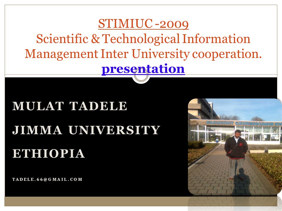 MULAT TADELE JIMMA UNIVERSITY ETHIOPIA STIMIUC Scientific & Technological Information Management Inter University cooperation.