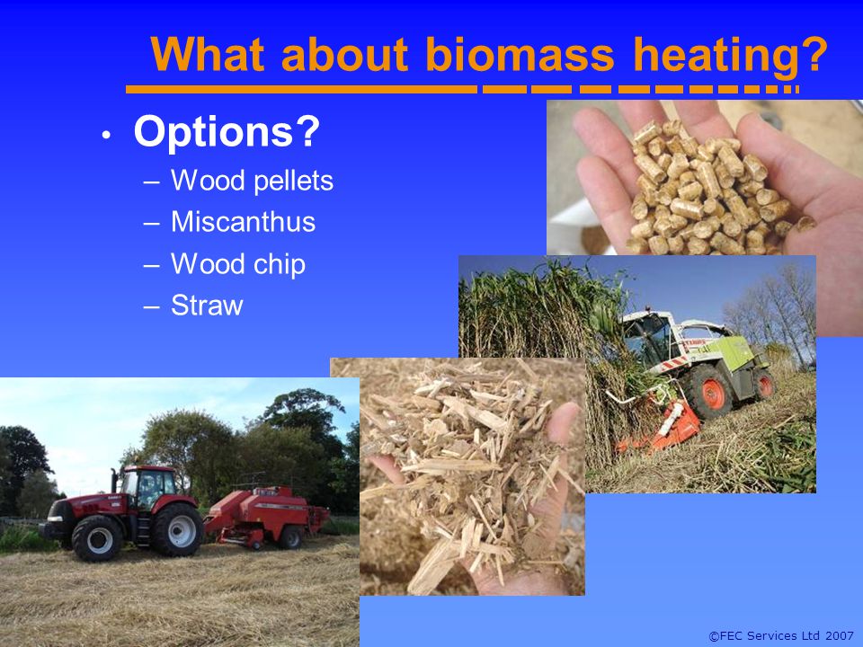 ©FEC Services Ltd 2007 What about biomass heating.