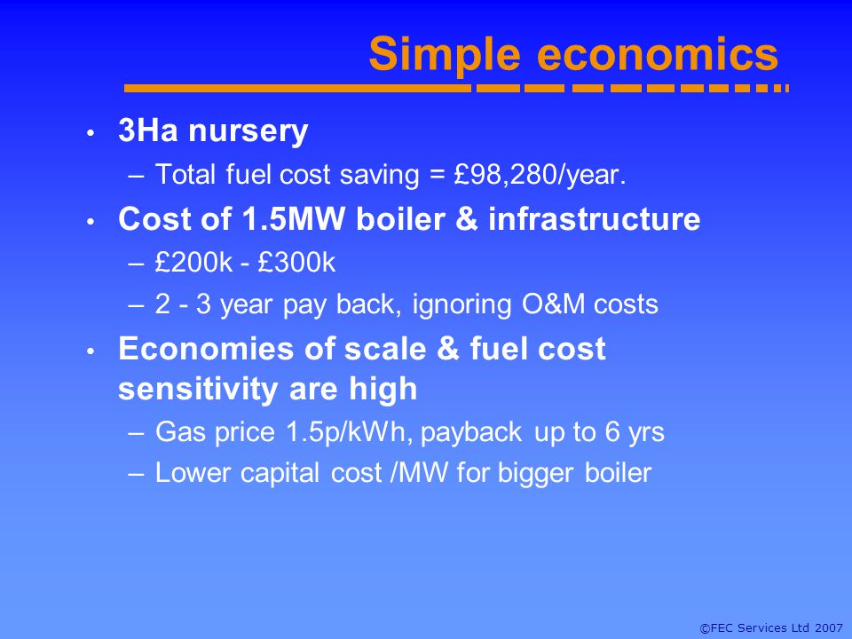 ©FEC Services Ltd 2007 Simple economics 3Ha nursery –Total fuel cost saving = £98,280/year.