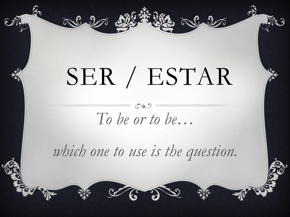 SER / ESTAR To be or to be… which one to use is the question.