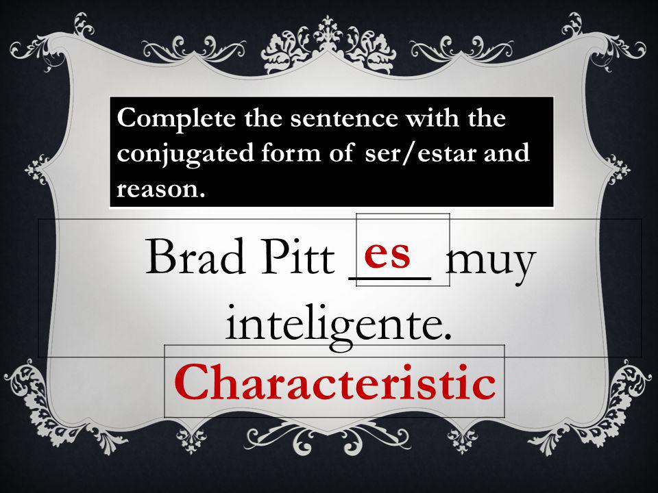 Complete the sentence with the conjugated form of ser/estar and reason.