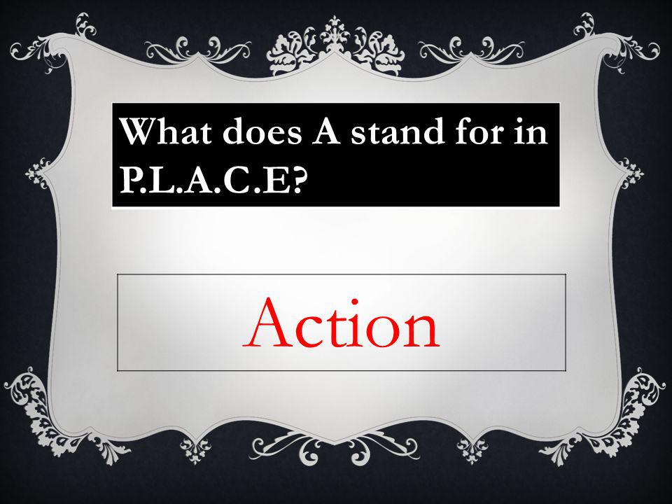 What does A stand for in P.L.A.C.E Action