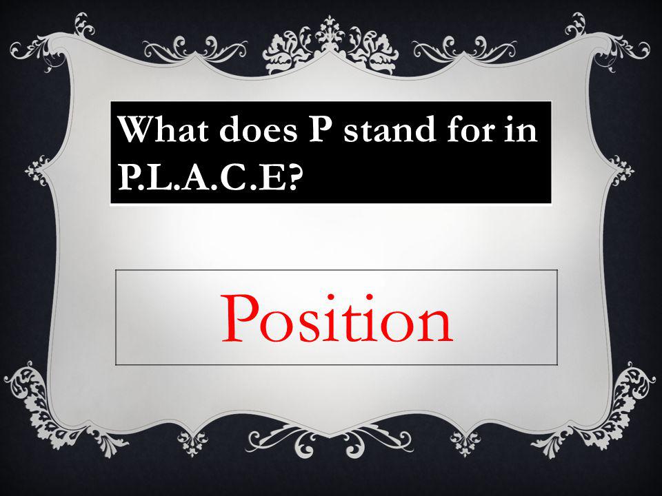 What does P stand for in P.L.A.C.E Position