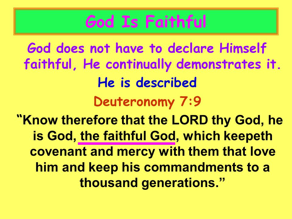 God Is Faithful God does not have to declare Himself faithful, He continually demonstrates it.