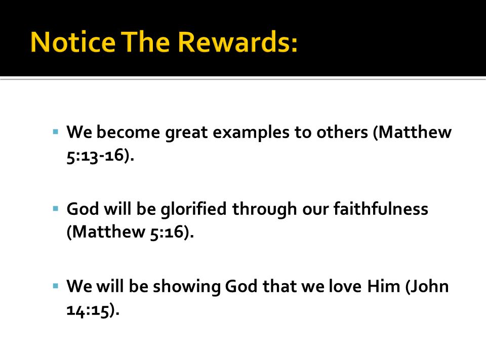  We become great examples to others (Matthew 5:13-16).