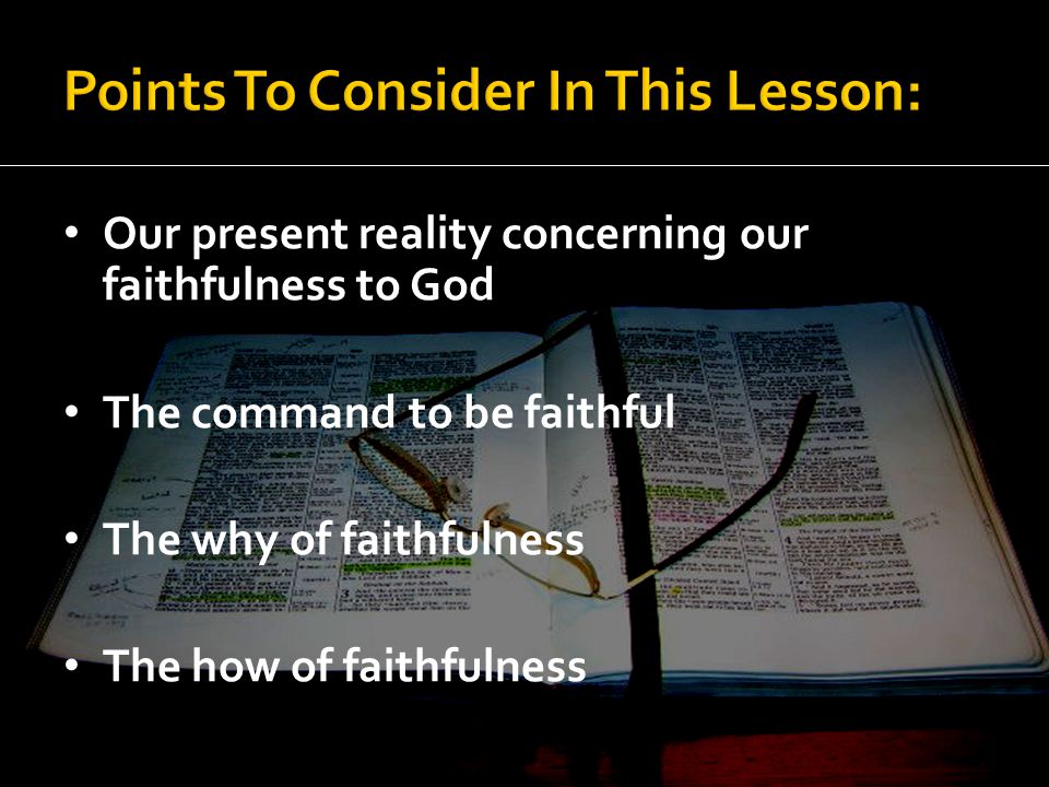 Our present reality concerning our faithfulness to God The command to be faithful The why of faithfulness The how of faithfulness