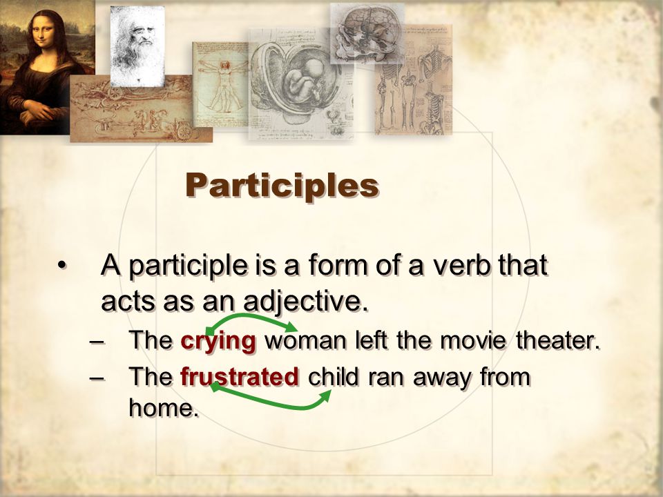 Participles A participle is a form of a verb that acts as an adjective.