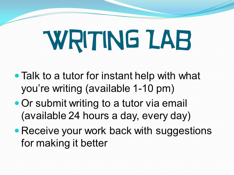 Talk to a tutor for instant help with what you’re writing (available 1-10 pm) Or submit writing to a tutor via  (available 24 hours a day, every day) Receive your work back with suggestions for making it better Writing Lab